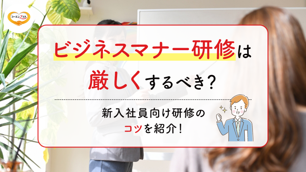 ビジネスマナー研修は厳しくするべき？新入社員向け研修のコツを紹介！