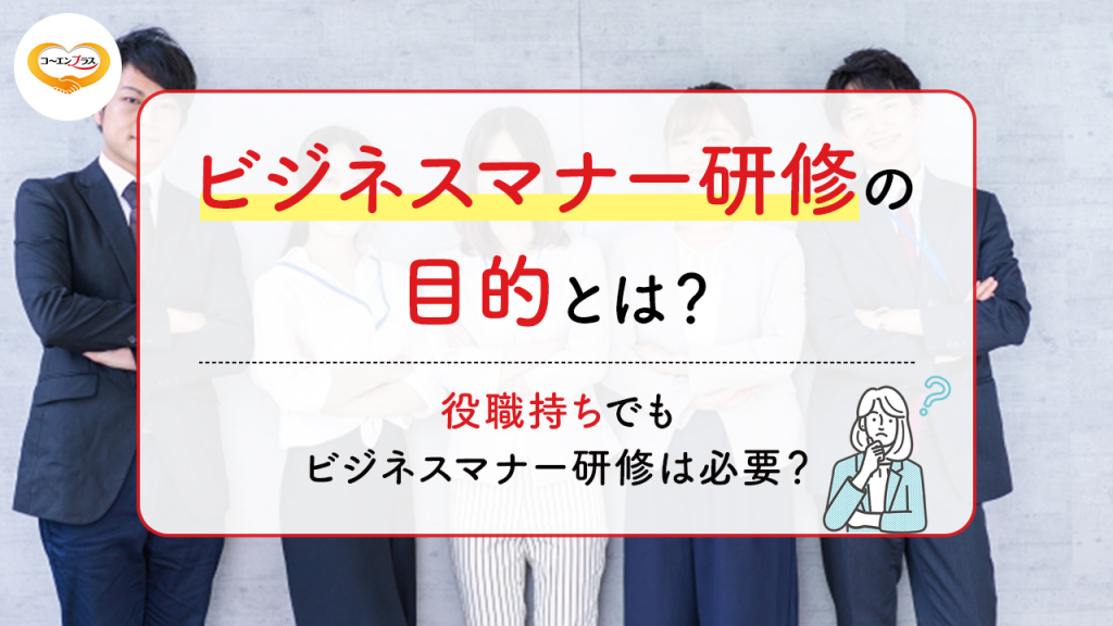 ビジネスマナー研修の目的とは？役職持ちでもビジネスマナー研修は必要？