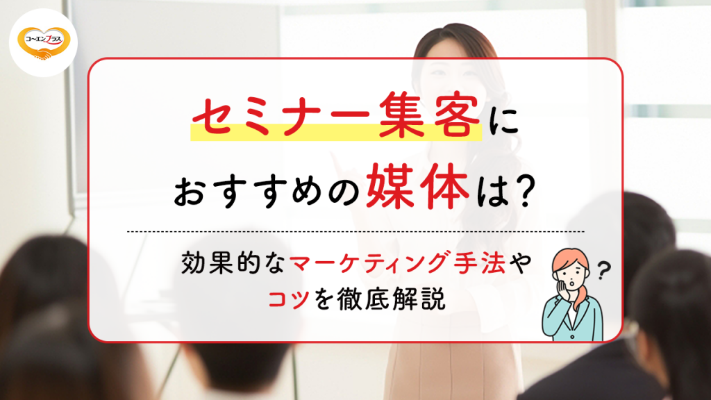 セミナー集客におすすめの媒体は？効果的なマーケティング手法やコツを徹底解説