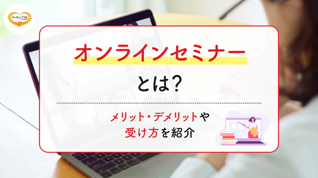 オンラインセミナーとは？メリット・デメリットや受け方を紹介