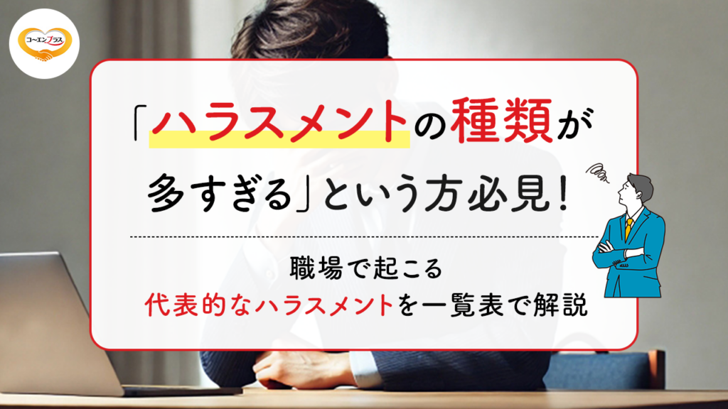 「ハラスメントの種類が多すぎる」という方必見！職場で起こる代表的なハラスメントを一覧表で解説